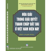 Hòa giải trong giải quyết tranh chấp đất đai ở Việt Nam hiện nay - TS. Phạm Thị Hương Lan