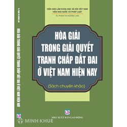 Hòa giải trong giải quyết tranh chấp đất đai ở Việt Nam hiện nay - TS. Phạm Thị Hương Lan