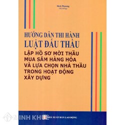 Sách Hướng dẫn thi hành Luật đấu thầu - Lập hồ sơ mời thầu mua sắm hàng hóa và lựa chọn nhà thầu trong hoạt động xây dựng