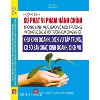 Sách Hướng dẫn xử phạt vi phạm hành chính trong lĩnh vực bảo vệ môi trường (Quí Lâm hệ thống)