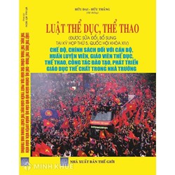 Sách Luật thể dục, thể thao – Chế độ, chính sách đối với cán bộ, huấn luyện viên, giáo viên thể dục, thể thao, phát triển giáo dục thể chất trong nhà trường