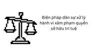 Biện pháp dân sự xử lý hành vi xâm phạm quyền sở hữu trí tuệ