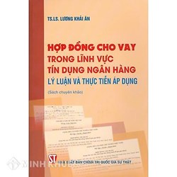 Hợp đồng cho vay trong lĩnh vực tín dụng ngân hàng – lý luận và thực tiễn áp dụng TS.LS. Lương Khải Ân