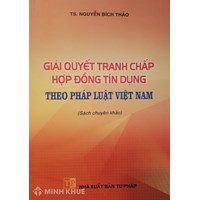 Giải quyết tranh chấp hợp đồng tín dụng theo pháp luật Việt Nam TS. Nguyễn Bích Thảo