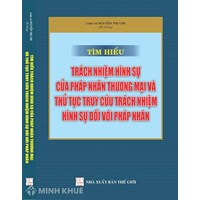 Sách Tìm hiểu trách nhiệm hình sự của pháp nhân thương mại và thủ tục truy cứu trách nhiệm hình sự đối với pháp nhân