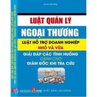 Sách Luật quản lý ngoại thương - Luật hỗ trợ doanh nghiệp nhỏ và vừa- giải đáp các tình hướng dành cho giám đốc khi tra cứu