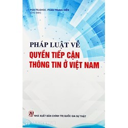 Sách Pháp luật về quyền tiếp cận thông tin ở Việt Nam - PGS.TS.GVCC. Phan Trung Hiền (chủ biên)