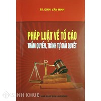 Sách Pháp luật về Tố cáo, thẩm quyền, trình tự giải quyết của TS. Đinh Văn Minh