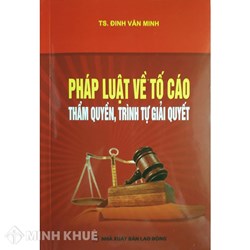 Sách Pháp luật về Tố cáo, thẩm quyền, trình tự giải quyết của TS. Đinh Văn Minh