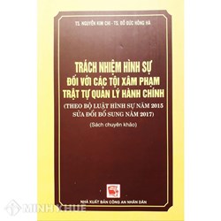 Sách Trách nhiệm hình sự đối với các Tội xâm phạm trật tự quản lý hành chính (TS. Nguyễn Kim Chi - TS. Đỗ Đức Hồng Hà)