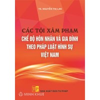 Sách Các tội xâm phạm chế độ hôn nhân và gia đình theo pháp luật hình sự Việt Nam - TS. Nguyễn Thị Lan