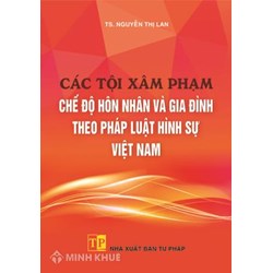 Sách Các tội xâm phạm chế độ hôn nhân và gia đình theo pháp luật hình sự Việt Nam - TS. Nguyễn Thị Lan
