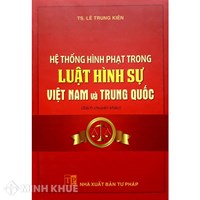 Sách Hệ thống hình phạt trong Luật hình sự Việt Nam và Trung Quốc (TS. Lê Trung Kiên)