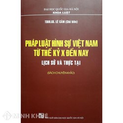 Sách Pháp luật hình sự Việt Nam từ thế kỷ X đến nay lịch sử và thực tại (GSKH-TS. Lê Cảm)