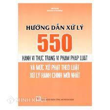 Hướng dẫn xử lý 550 hành vi thực trạng vi phạm pháp luật và mức xử phạt theo luật xử lý hành chính mới nhất