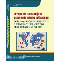 Sách Hiệp định đối tác toàn diện và tiến bộ xuyên Thái Bình Dương (CPTPP) – Luật doanh nghiệp, Luật đầu tư và chính sách ưu đãi hỗ trợ phát triển doanh nghiệp
