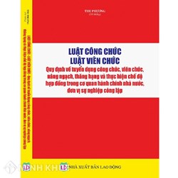 Sách Luật Công Chức - Luật viên chức - Quy định mới về tuyển dụng công chức, viên chức nâng ngạch, thăng hạng và thực hiện chế độ hợp đồng trong cơ quan HCNN