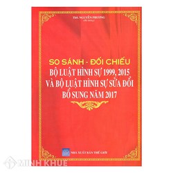 Sách So sánh đối chiếu Bộ luật hình sự 1999, 2015 và Bộ luật hình sự sửa đồi, bổ sung 2017 (ThS. Nguyễn Phương)