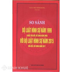So sánh đối chiếu bộ luật hình sự năm 1999 sửa đổi bổ sung 2009 và Bộ luật hình sự 2015 sửa đổi bổ sung 2017 (GS.TS. Trần Minh Hưởng)