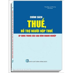 Sách Chính sách thuế, hỗ trợ người nộp thuế áp dụng trong các loại hình doanh nghiệp (Tăng Bình - Ái Phương hệ thống)