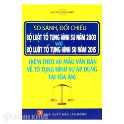 Sách So sánh, đối chiếu Bộ luật Tố tụng hình sự năm 2003 với Bộ luật Tố tụng hình sự năm 2015 và 60 mẫu văn bản về tố tụng hình sự áp dụng tại tòa án