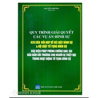 Sách Quy trình giải quyết các vụ án hình sự  420 câu  hỏi đáp về bộ luật hình sự & bộ luật tố tụng hình sự (Nguyễn Phương hệ thống)