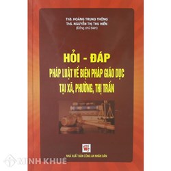 Sách Hỏi - đáp pháp luật về biện pháp giáo dục tại xã, phường, thị trấn (ThS. Hoàng Trung Thông - ThS.Nguyễn Thị Thu Hiền)