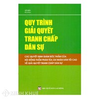 Sách Quy trình giải quyết tranh chấp dân sự - các quyết định Giám Đốc Thẩm của Hội đồng thẩm phán tòa án nhân dân tối cao và giải quyết tranh chấp dân sự