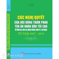 Sách Các Nghị quyết của Hội đồng thẩm phán Tòa án nhân dân tối cao về hình sự, dân sự, hành chính, kinh tế, lao động từ năm 2007 - 2018