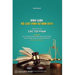 Sách Bình luận Bộ Luật Hình Sự năm 2015 - Phần Các Tội Phạm - Chương XIV: Các tội xâm phạm tính mạng, sức khỏe, nhân phẩm, danh dự của con người (Đinh Văn Quế)