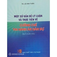 Sách Một số vấn đề lý luận và thực tiễn về cưỡng chế thi hành án dân sự (TS. Lê Anh Tuấn)