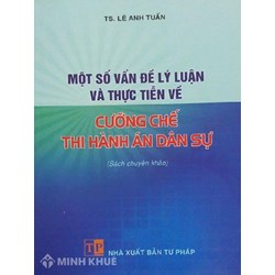 Sách Một số vấn đề lý luận và thực tiễn về cưỡng chế thi hành án dân sự (TS. Lê Anh Tuấn)