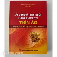 Sách Xây dựng và hoàn thiện khung pháp lý về tiền ảo trong bối cảnh hội nhập và phát triển (TS. Nguyễn Minh Oanh)