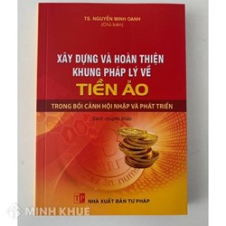 Sách Xây dựng và hoàn thiện khung pháp lý về tiền ảo trong bối cảnh hội nhập và phát triển (TS. Nguyễn Minh Oanh)