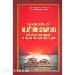Sách Những điểm mới của Bộ Luật Hình Sự Năm 2015 sửa đổi, bổ sung năm 2017 và các văn bản hướng dẫn thi hành (TS. Bùi Ngọc Hòa chủ biên)