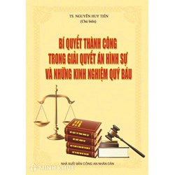 Sách Bí quyết thành công trong giải quyết án hình sự và những kinh nghiệm quý báu (TS. Nguyễn Huy Tiến chủ biên)
