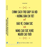 Sách Chính sách trợ giúp xã hội - Hướng dẫn chi tiết về bảo vệ, chăm sóc và nâng cao sức khỏe người cao tuổi