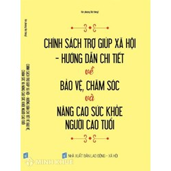 Sách Chính sách trợ giúp xã hội - Hướng dẫn chi tiết về bảo vệ, chăm sóc và nâng cao sức khỏe người cao tuổi