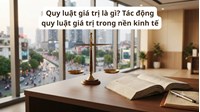 Quy luật giá trị là gì? Tác động quy luật giá trị trong nền kinh tế