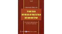 Cẩm nang công tác tổ chức tòa án - Luật Hòa giải, đối thoại tại tòa án - Luật giám định tư pháp và các quy định mới nhất của Tòa án nhân dân