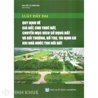 Sách Luật Đất Đai - Quy định về giá đất, cho thuê đất, chuyển mục đích sử dụng đất và bồi thường, hỗ trợ, tái định cư khi Nhà nước thu hồi đất