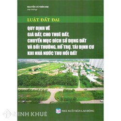 Sách Luật Đất Đai - Quy định về giá đất, cho thuê đất, chuyển mục đích sử dụng đất và bồi thường, hỗ trợ, tái định cư khi Nhà nước thu hồi đất