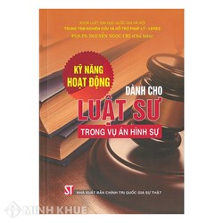 Sách Kỹ năng hoạt động dành cho luật sư trong vụ án hình sự (Tái bản có sửa đổi, bổ sung)