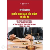 Sách Tuyển chọn quyết định giám đốc thẩm và bản án của Tòa án Nhân dân tối cao và Tòa án nhân dân cấp cao (TS. Trần Văn Hà)