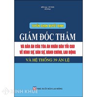 Tuyển chọn quyết định giám đốc thẩm và bản án của TANDTC và TANDCC về hình sự, dân sự, hành chính, lao động và hệ thống 39 án lệ