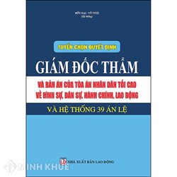 Tuyển chọn quyết định giám đốc thẩm và bản án của TANDTC và TANDCC về hình sự, dân sự, hành chính, lao động và hệ thống 39 án lệ