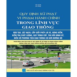 Sách Quy định xử phạt vi phạm hành chính trong lĩnh vực giao thông – Đào tạo, sát hạch, cấp giấy phép lái xe (Vũ Tươi hệ thống)