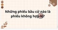 Những phiếu bầu cử nào là phiếu không hợp lệ?