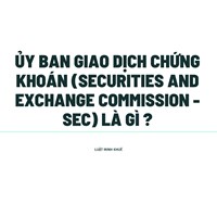 Ủy ban giao dịch chứng khoán (SECURITIES AND EXCHANGE COMMISSION - SEC) là gì ?