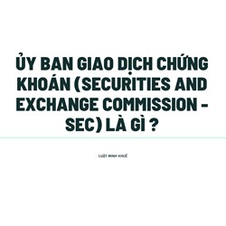 Ủy ban giao dịch chứng khoán (SECURITIES AND EXCHANGE COMMISSION - SEC) là gì ?